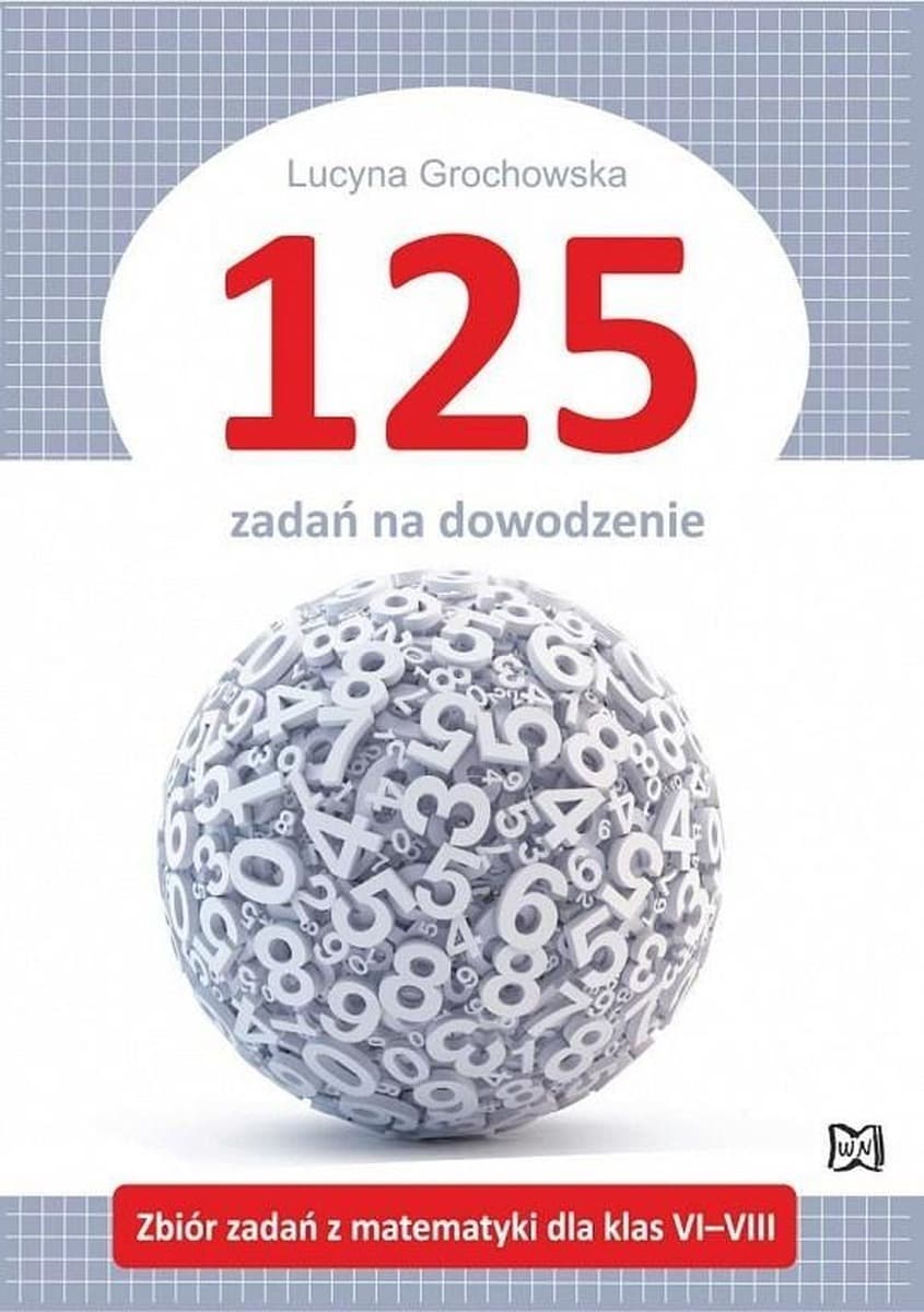 125 zadań na dowodzenie. Zbiór zadań z matematyki dla klas VI–VIII