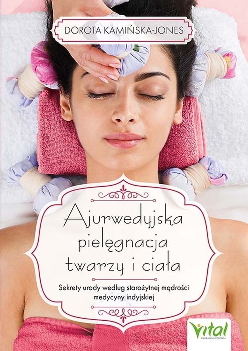 Ajurwedyjska pielęgnacja twarzy i ciała. Sekrety urody medycyny indyjskiej
