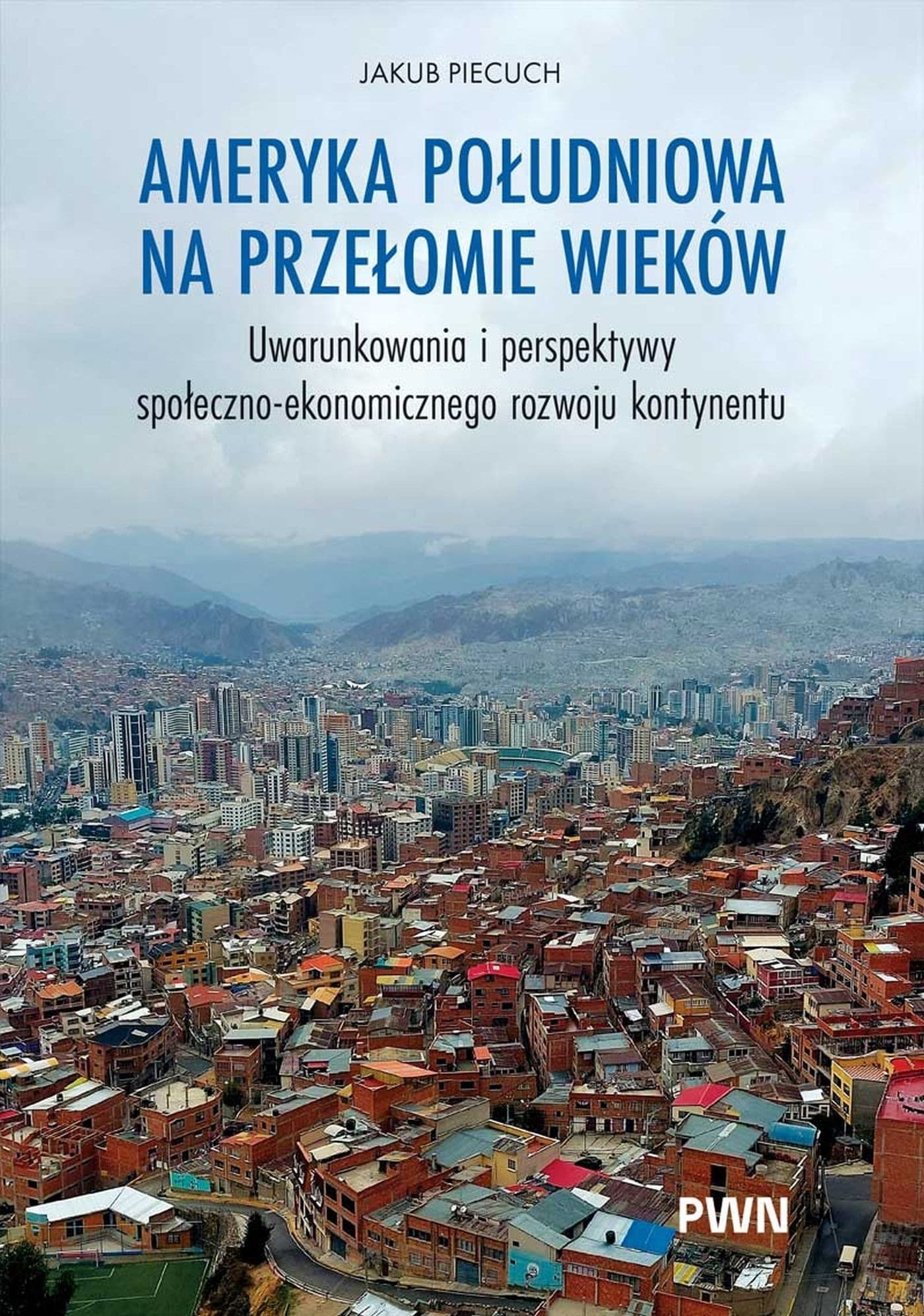 Ameryka Południowa na przełomie wieków. Uwarunkowania i perspektywy społeczno-ekonomicznego rozwoju kontynentu