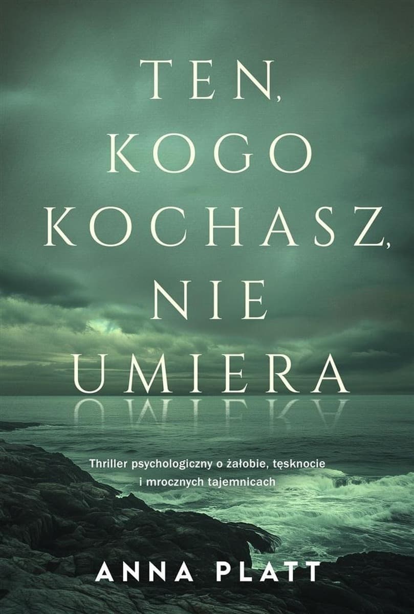 Anna Platt - Ten, kogo kochasz, nie umiera - thriller psychologiczny