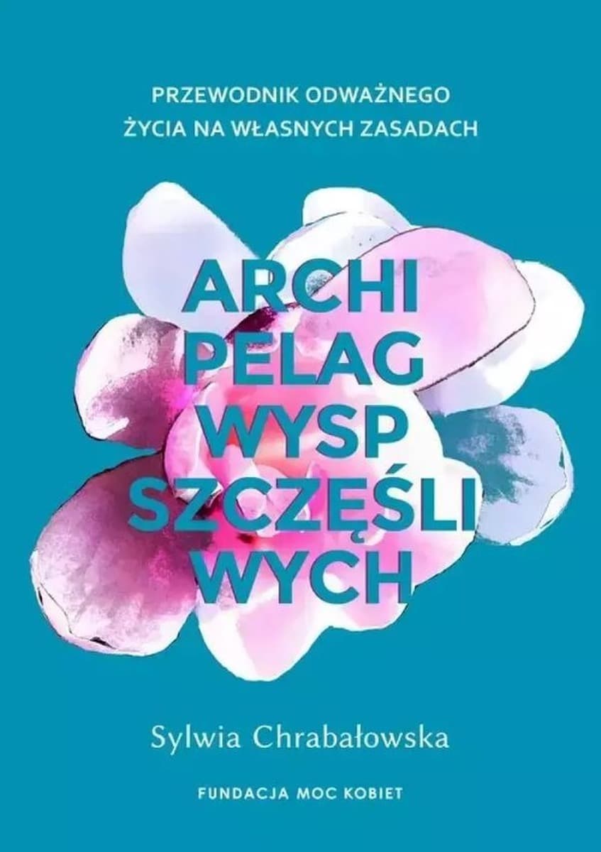 Archipelag wysp szczęśliwych. Przewodnik odważnego życia na własnych zasadach