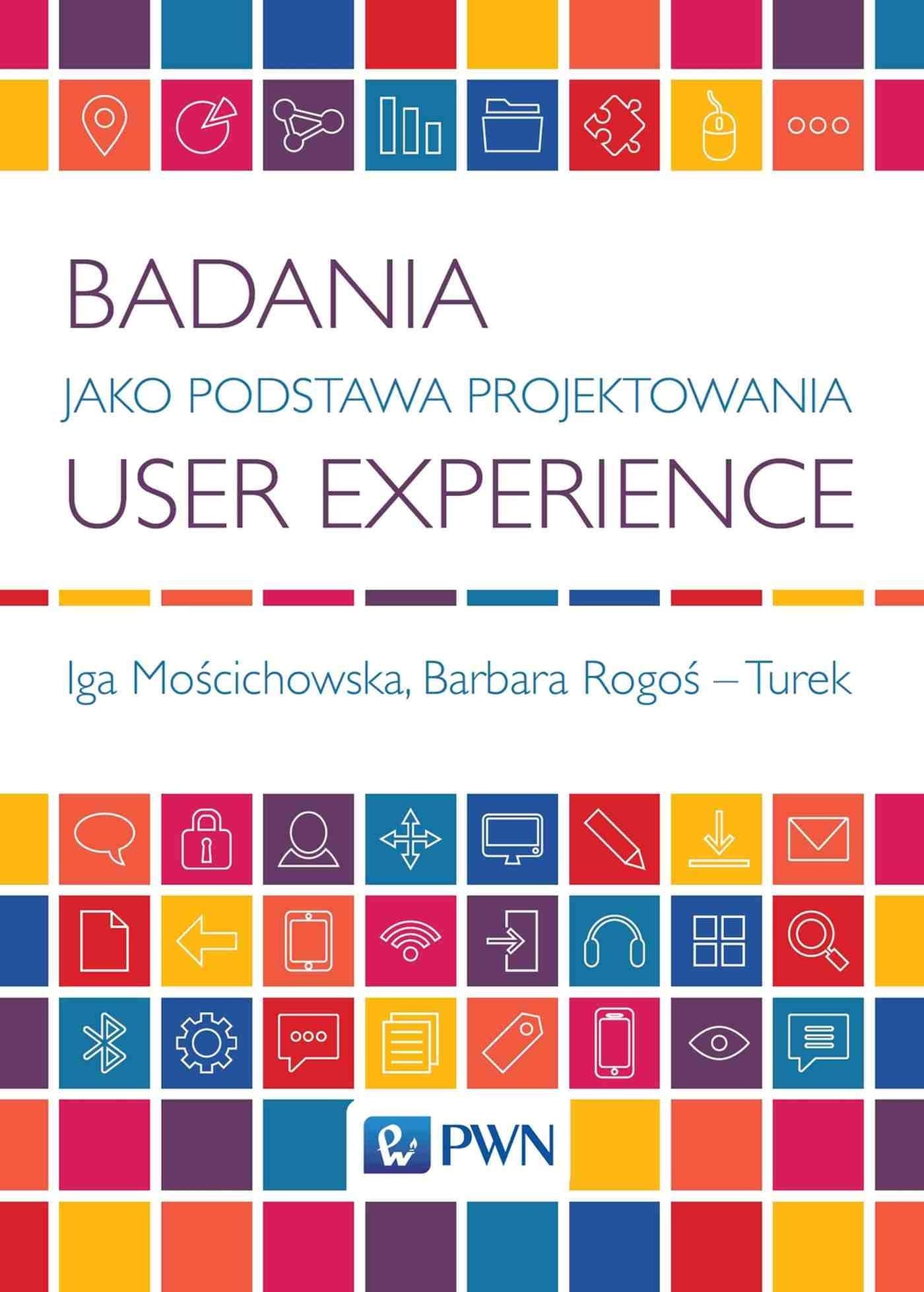Badania jako Podstawa Projektowania User Experience - Iga Mościchowska, Barbara Rogoś-Turek