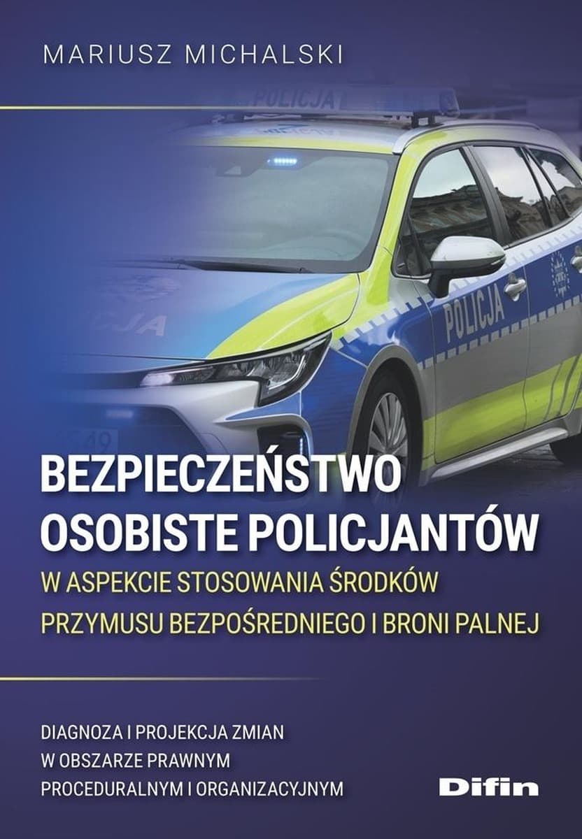 Bezpieczeństwo osobiste policjantów w aspekcie stosowania środków przymusu bezpośredniego i broni palnej - Michalski Mariusz