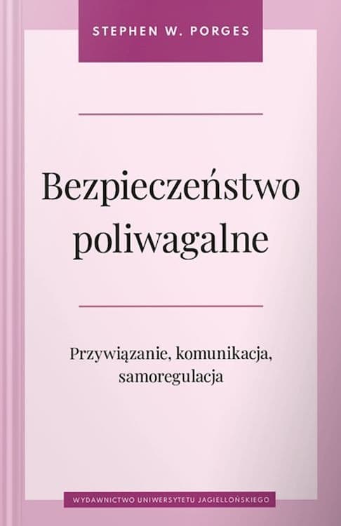 Bezpieczeństwo poliwagalne Przywiązanie, komunikacja i samoregulacja