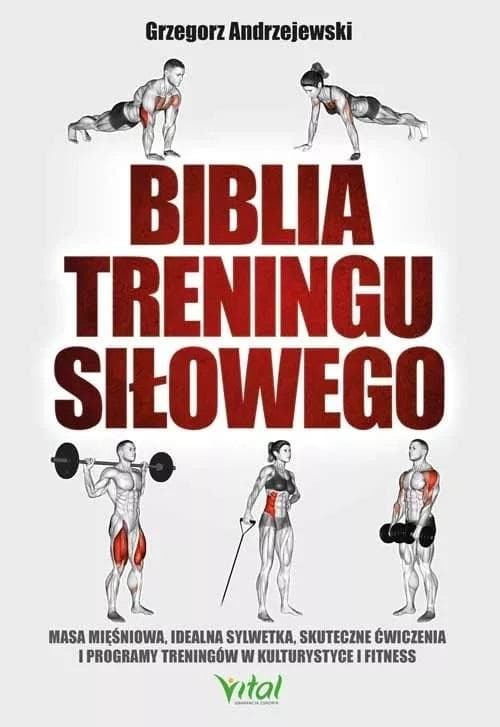 Biblia treningu siłowego. Masa mięśniowa, idealna sylwetka, skuteczne ćwiczenia i programy treningów w kulturystyce i fitness wydanie 2021
