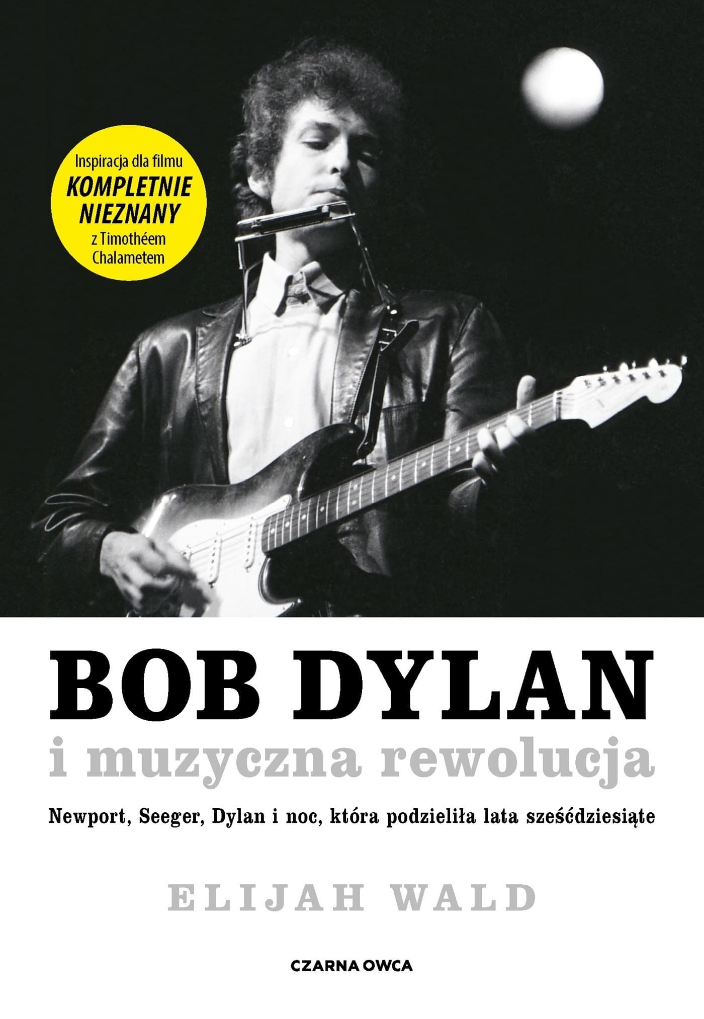 Bob Dylan i muzyczna rewolucja. Newport, Seeger, Dylan i noc, która podzieliła lata sześćdziesiąte