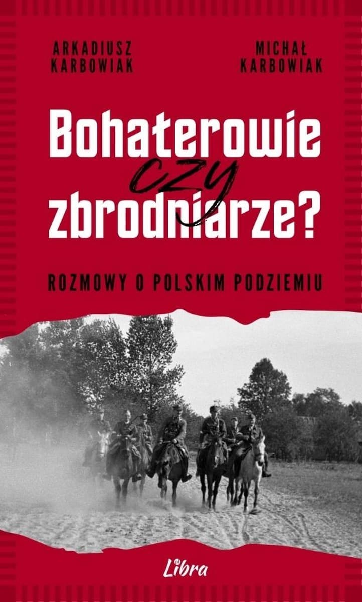 Bohaterowie czy Zbrodniarze? - Rozmowy o Polskim Podziemiu