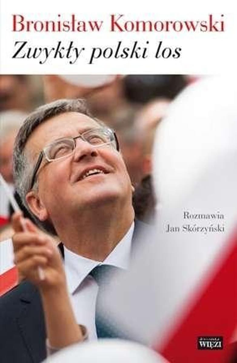 Bronisław Komorowski - Opowieść o polskim losie