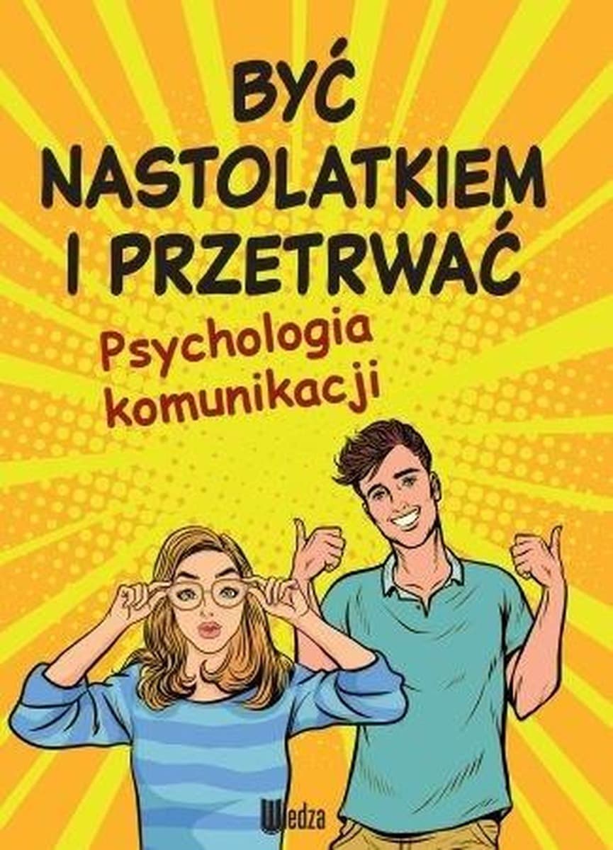 Być nastolatkiem i przetrwać. Psychologia komunikacji. Poradnik dla młodzieży