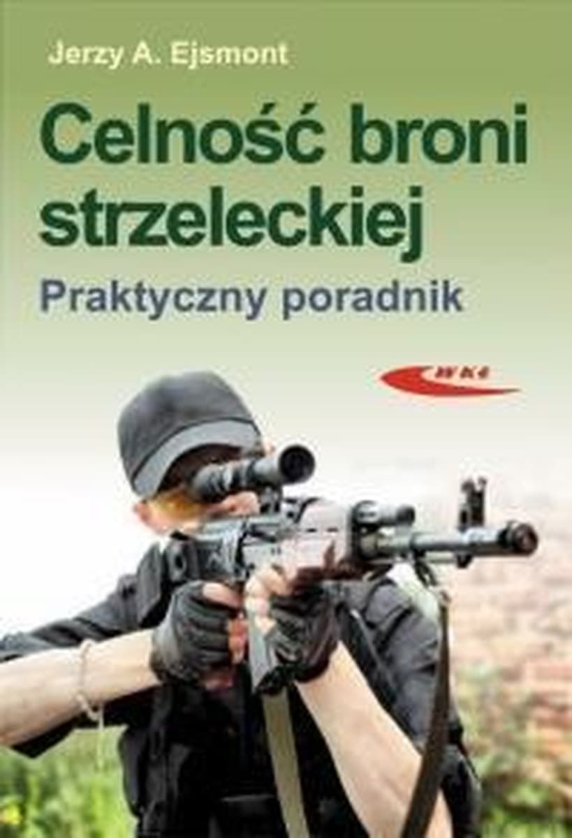 Celność broni strzeleckiej - praktyczny poradnik dla strzelców i myśliwych