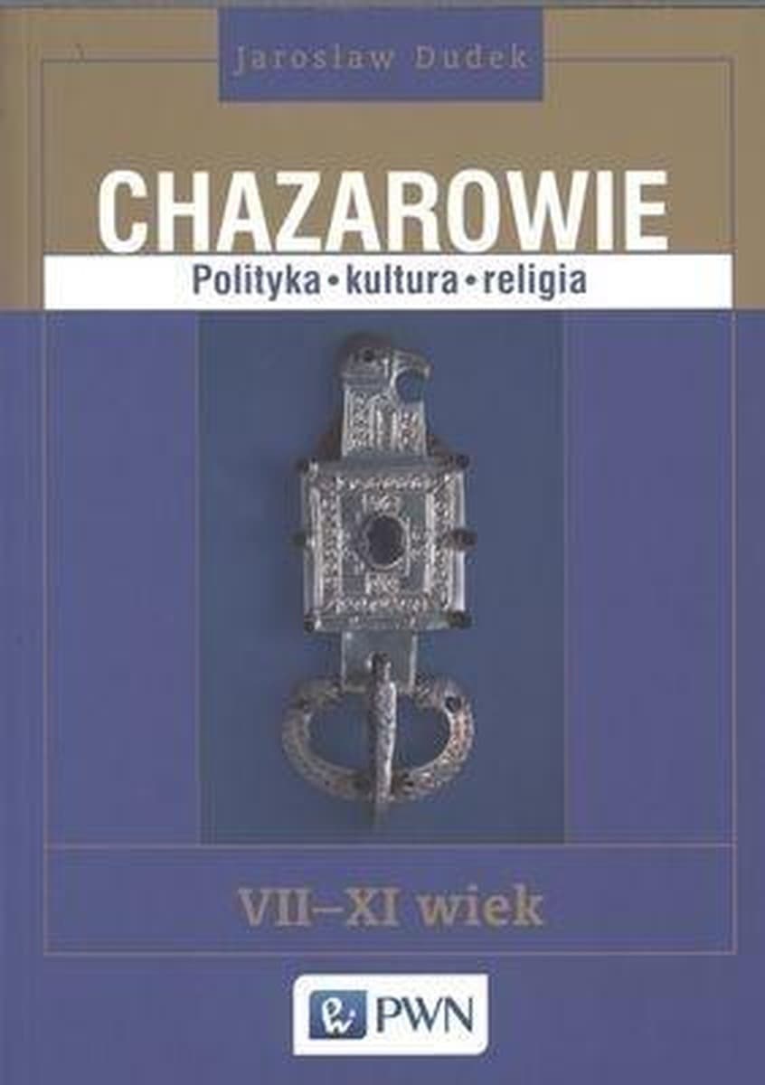 Chazarowie. Polityka, kultura, religia VII-XI wiek - Jarosław Dudek