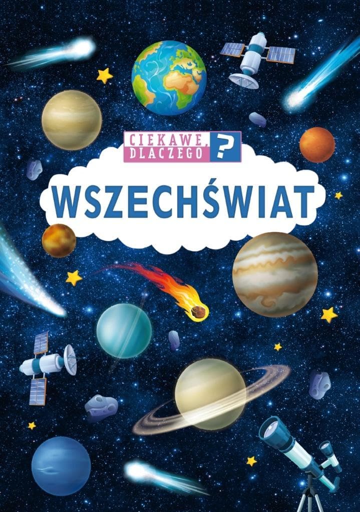 Wszechświat - Ciekawe dlaczego? Książka dla dzieci o kosmosie