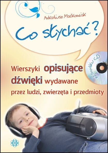 Co słychać? - Wierszyki o dźwiękach ludzi, zwierząt i przedmiotów z CD