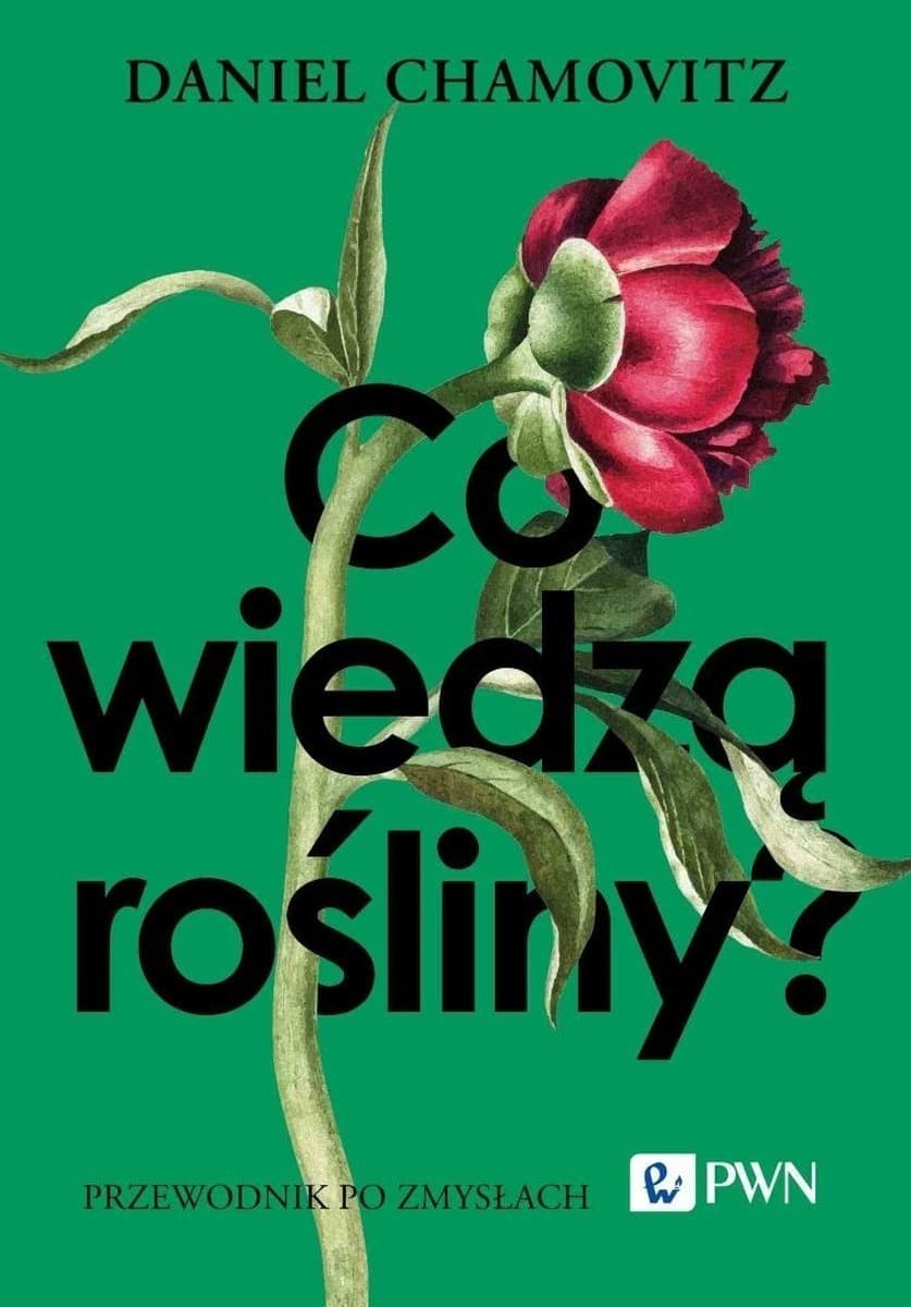 Co wiedzą rośliny? Przewodnik po zmysłach Daniela Chamovitza