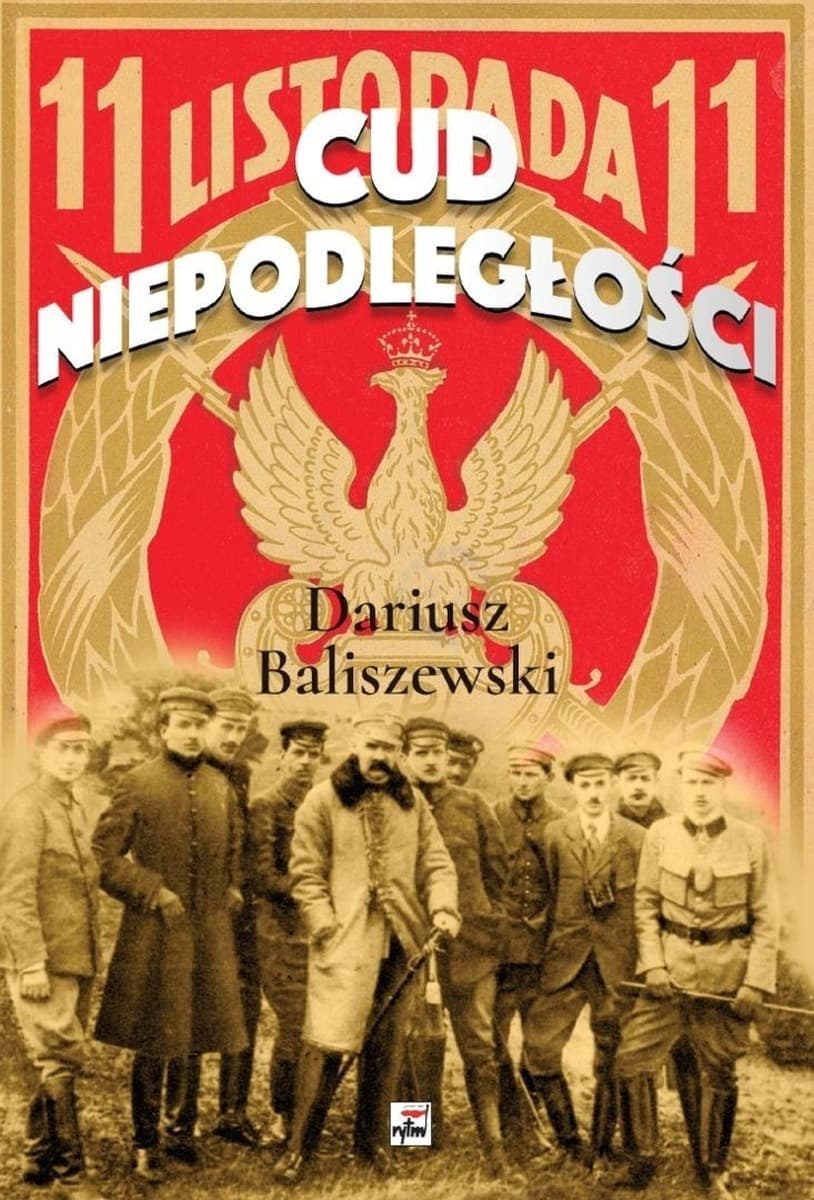 Cud Niepodległości - Eseje historyczne Dariusza Baliszewskiego