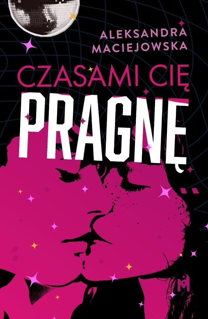 Czasami cię pragnę - Aleksandra Maciejowska, powieść obyczajowa dla młodzieży 400 stron