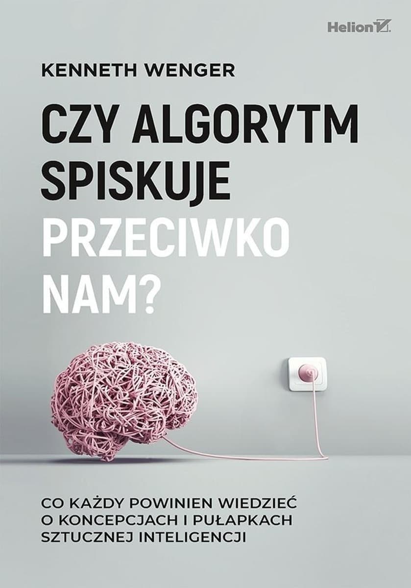 Czy algorytm spiskuje przeciwko nam? Co każdy powinien wiedzieć o koncepcjach i pułapkach sztucznej inteligencji