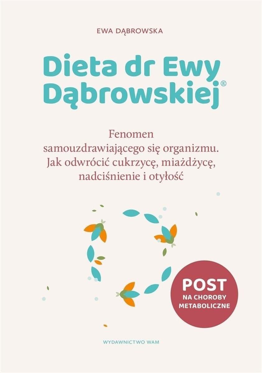 Dieta dr Ewy Dąbrowskiej®. Fenomen samouzdrawiającego się organizmu. Jak odwrócić cukrzycę, miażdżycę, nadciśnienie i otyłość