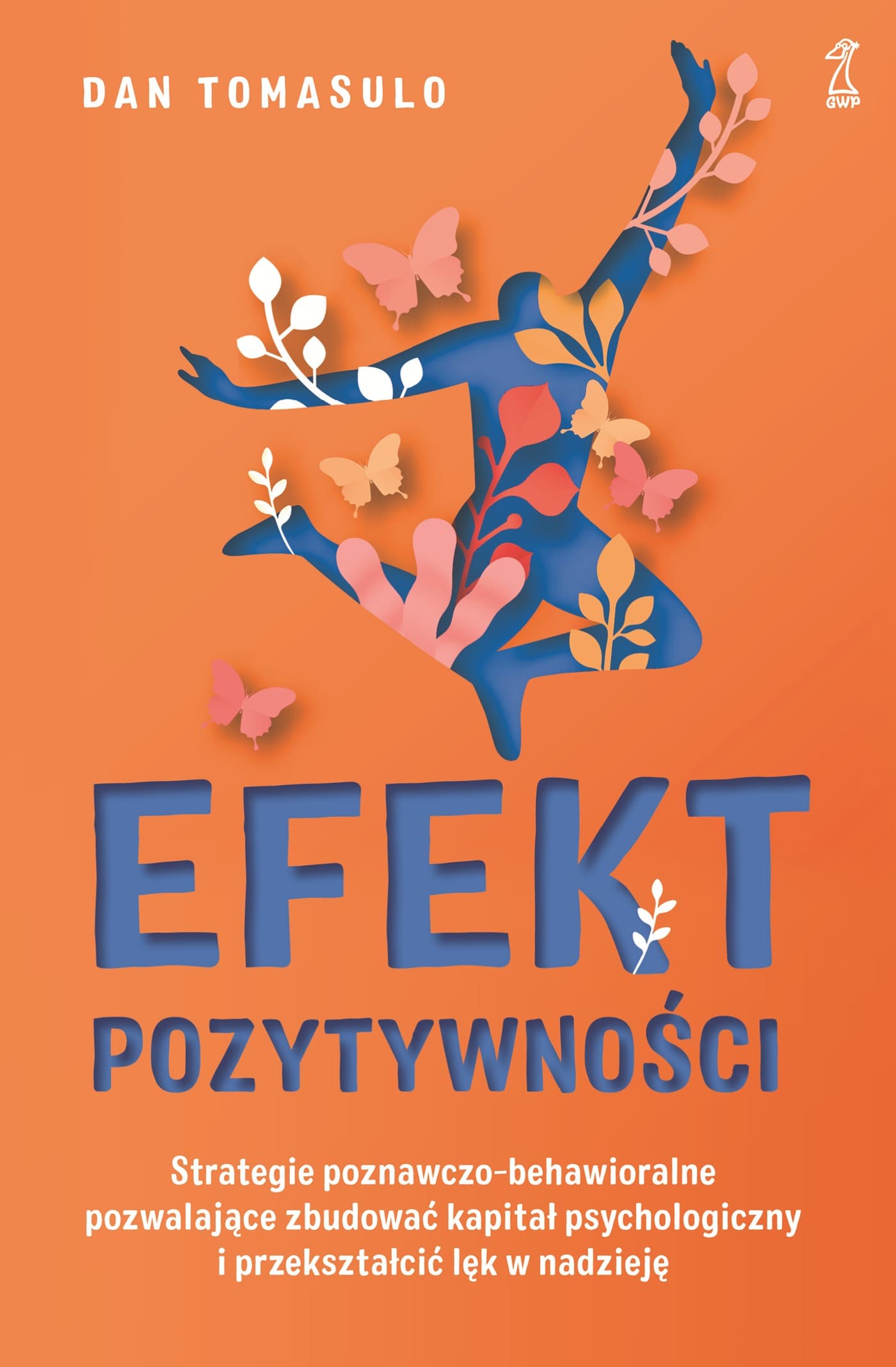 Efekt pozytywności. Strategie poznawczo-behawioralne pozwalające zbudować kapitał psychologiczny i przekształcić lęk w nadzieję