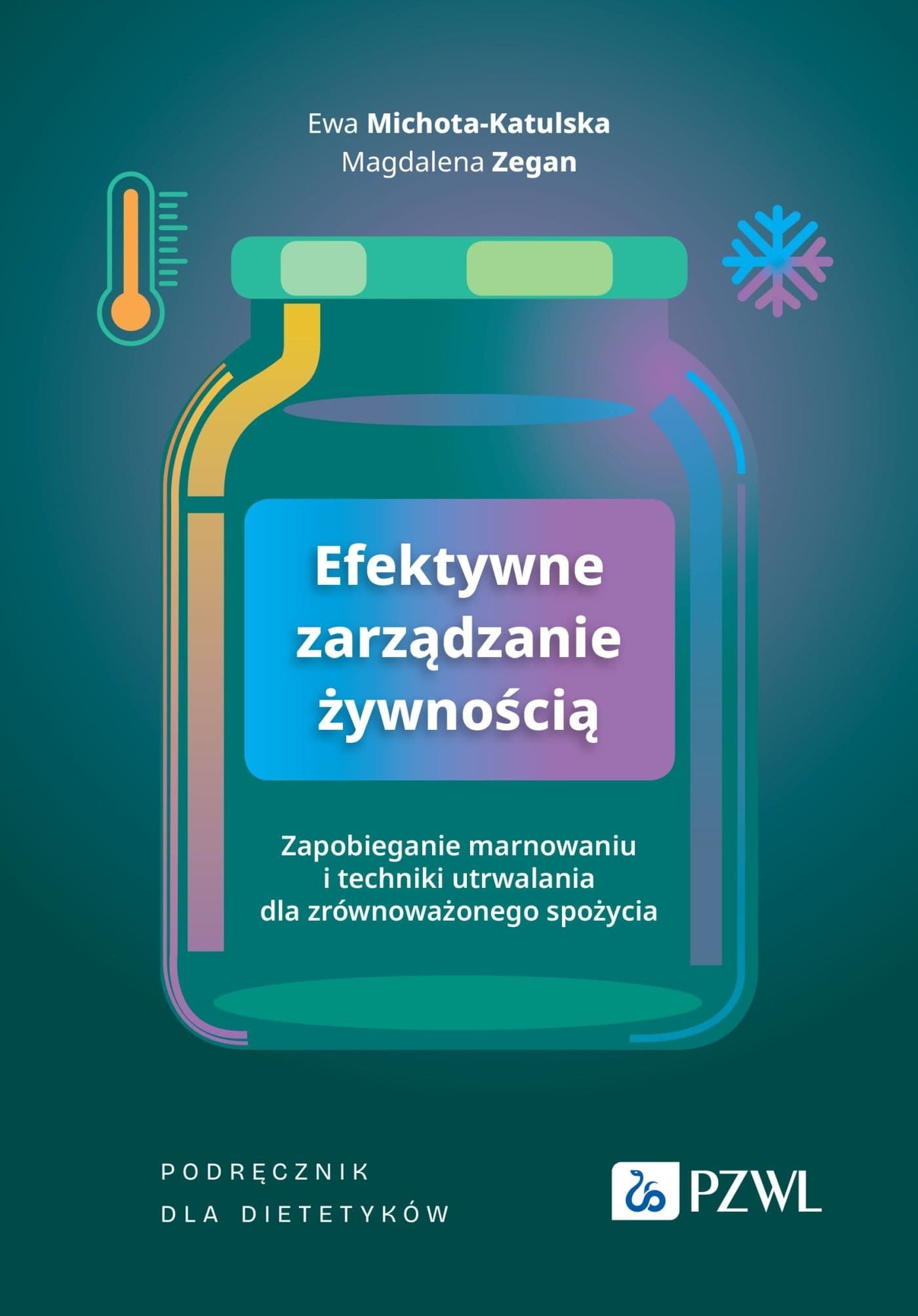 Efektywne zarządzanie żywnością. Zapobieganie marnowaniu i techniki utrwalania dla zrównoważonego spożycia Ewa Michota-Katulska, Magdalena Zegan