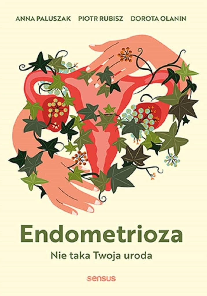 Endometrioza. Nie taka Twoja uroda. Kompendium wiedzy o kobiecej chorobie