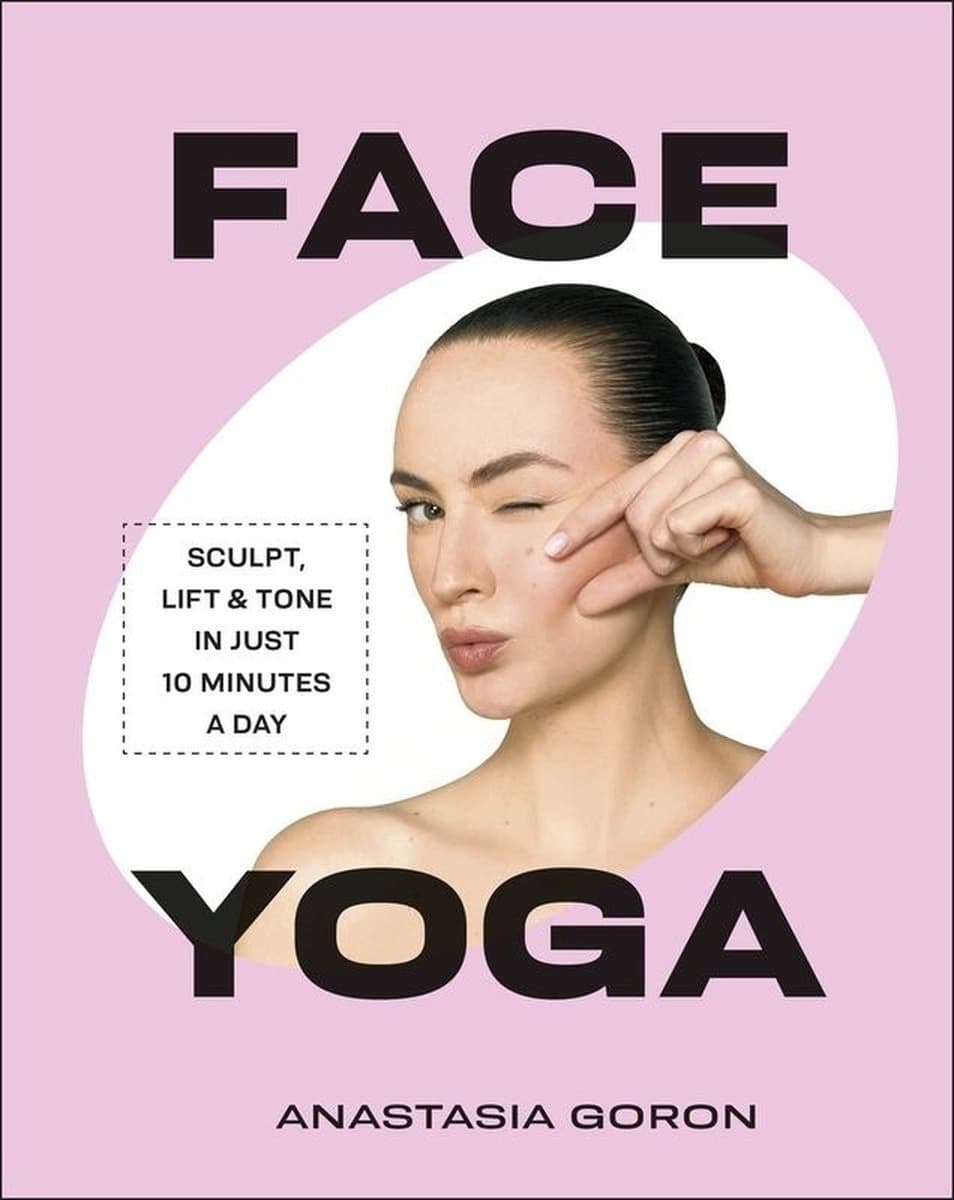 Face Yoga. Sculpt, Lift & Tone in Just 10 Minutes a Day