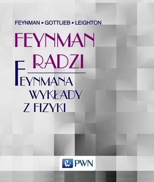 Feynman radzi. Feynmana wykłady z fizyki - praca zbiorowa