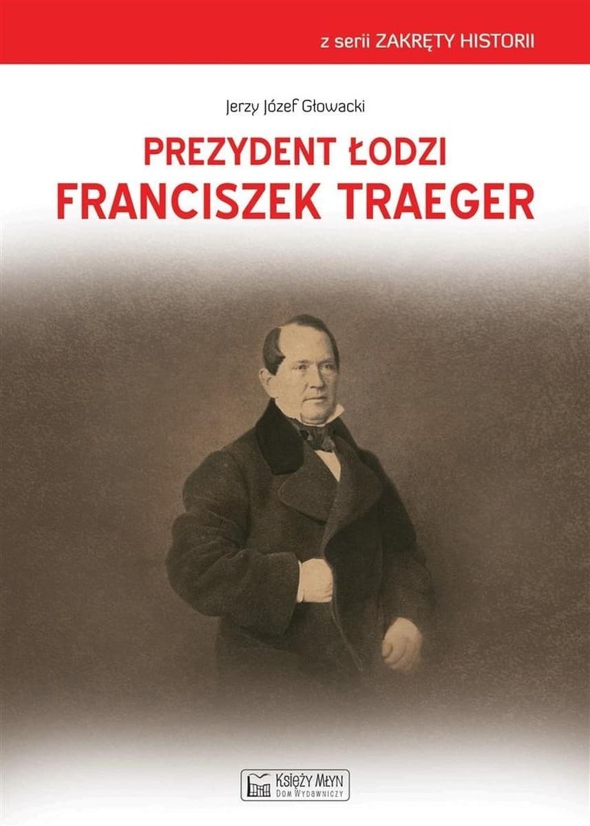 Franciszek Traeger Prezydent Łodzi Biografia Naukowa Jerzy Józef Głowacki