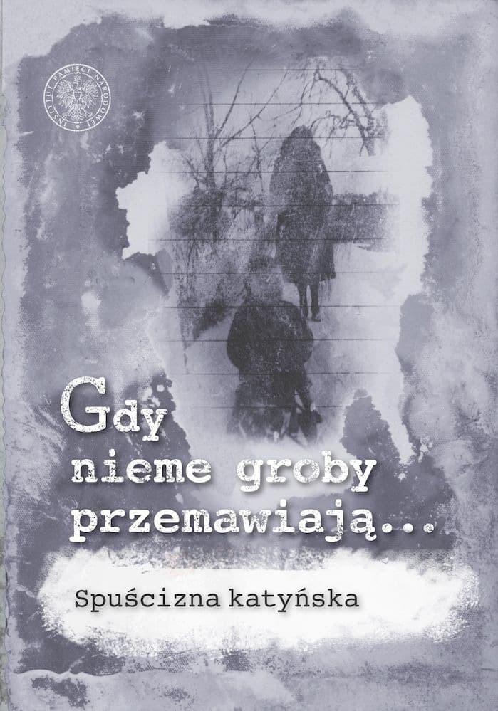 Gdy nieme groby przemawiają... - świadectwo zbrodni katyńskiej
