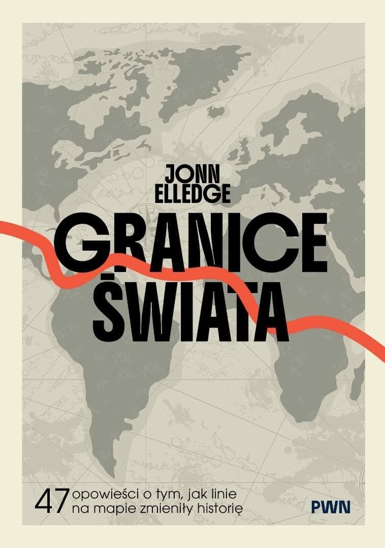 Granice świata. 47 opowieści o tym, jak linie na mapie zmieniły historię