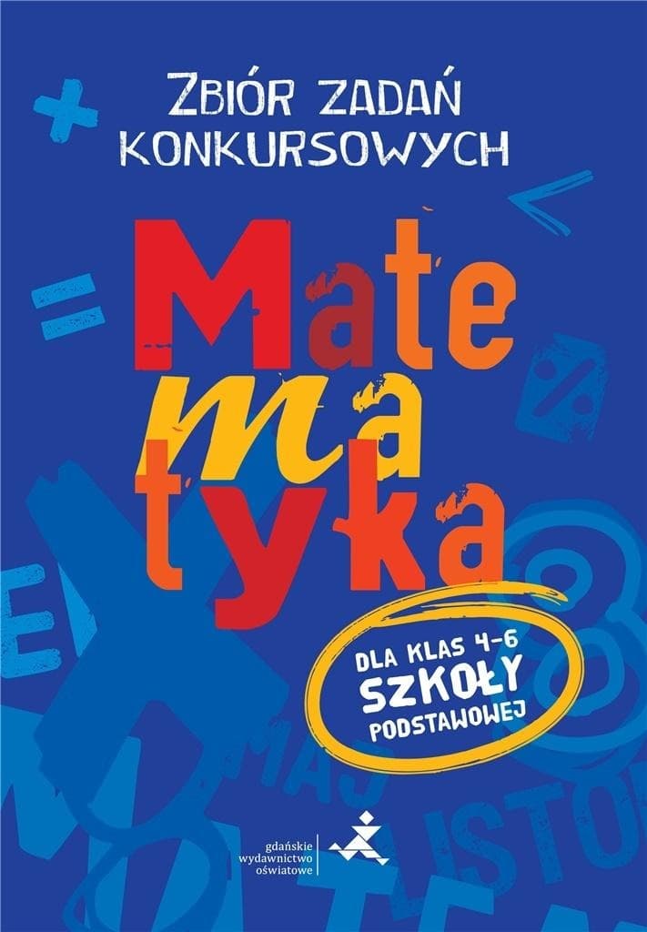 Matematyka Klasa 4-6 Zbiór zadań konkursowych Rozwijaj logiczne myślenie! GWO