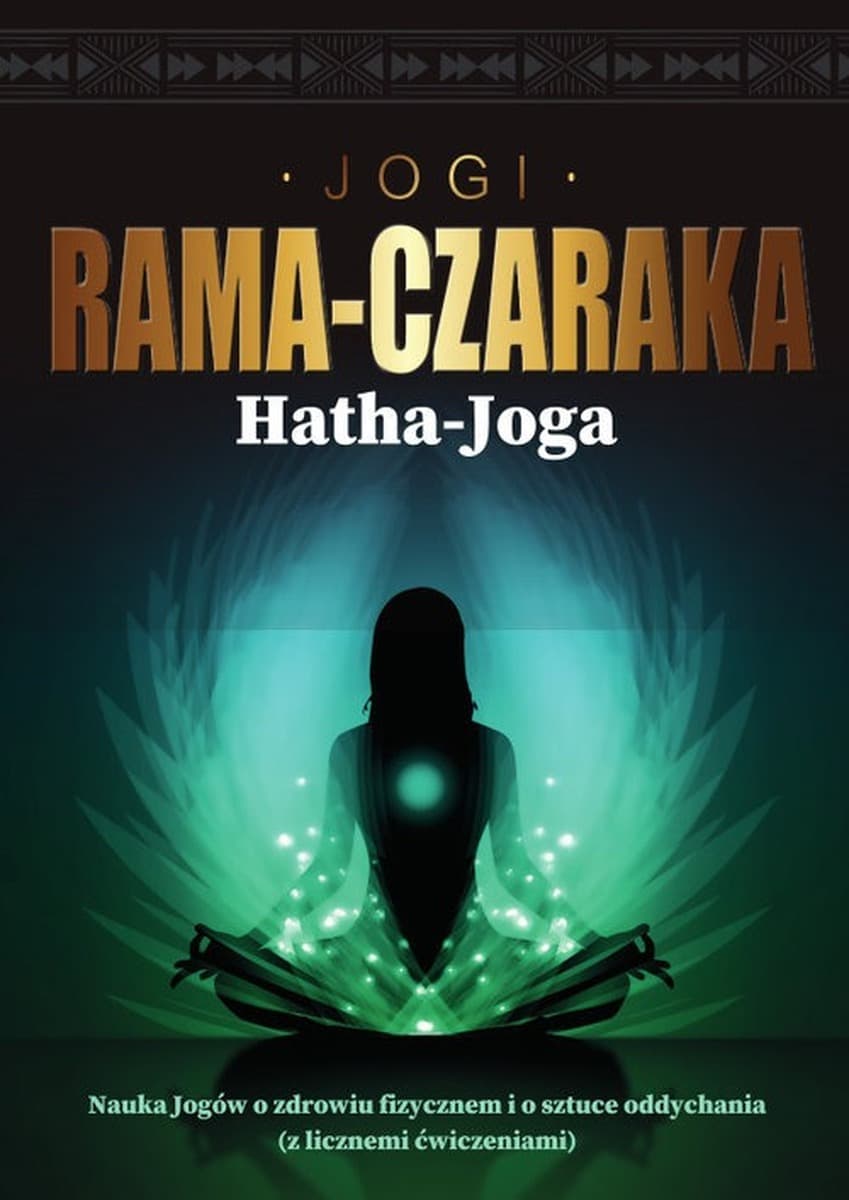 Hatha-Joga. Nauka Jogów o zdrowiu fizycznym - Rama-Czaraka Jogi
