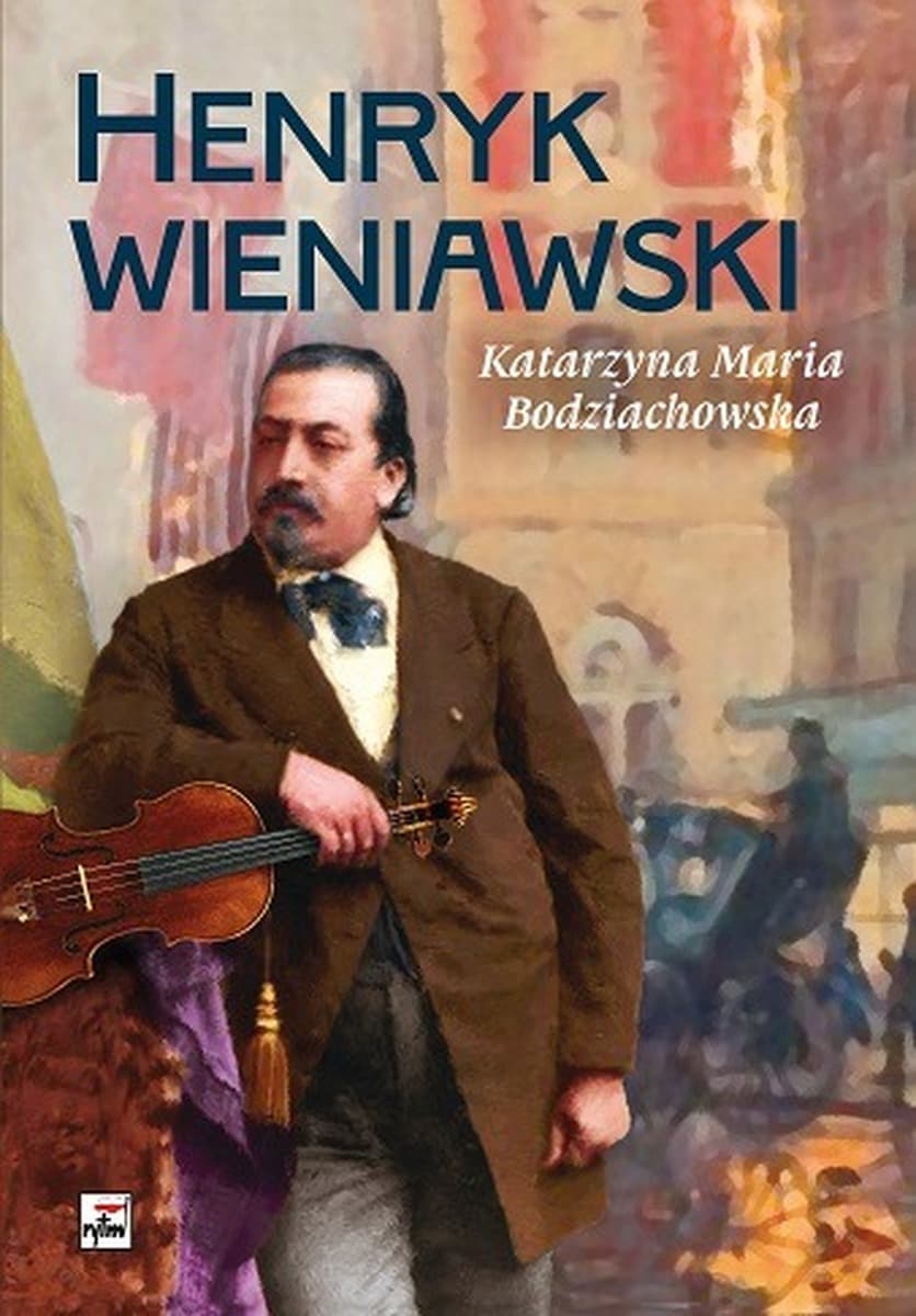 Henryk Wieniawski - Katarzyna Maria Bodziachowska - Literacki zapis życia mistrza skrzypiec
