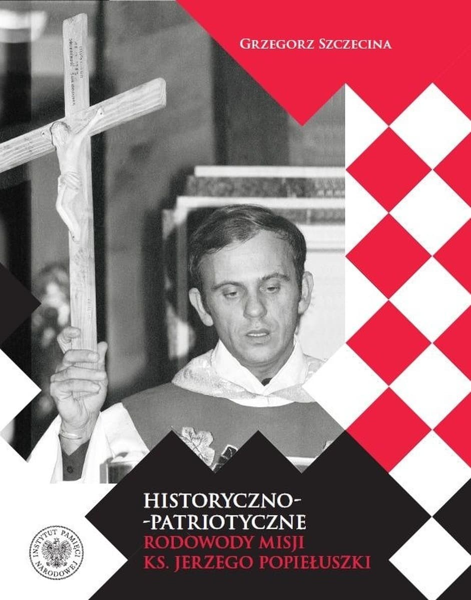 Historyczno-Patriotyczne Rodowody Misji Ks Jerzego Popiełuszki - Książka