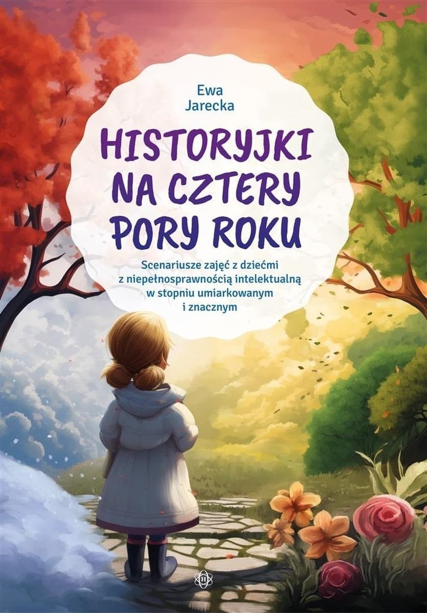 Historyjki na cztery pory roku Scenariusze zajęć dla dzieci z niepełnosprawnością intelektualną