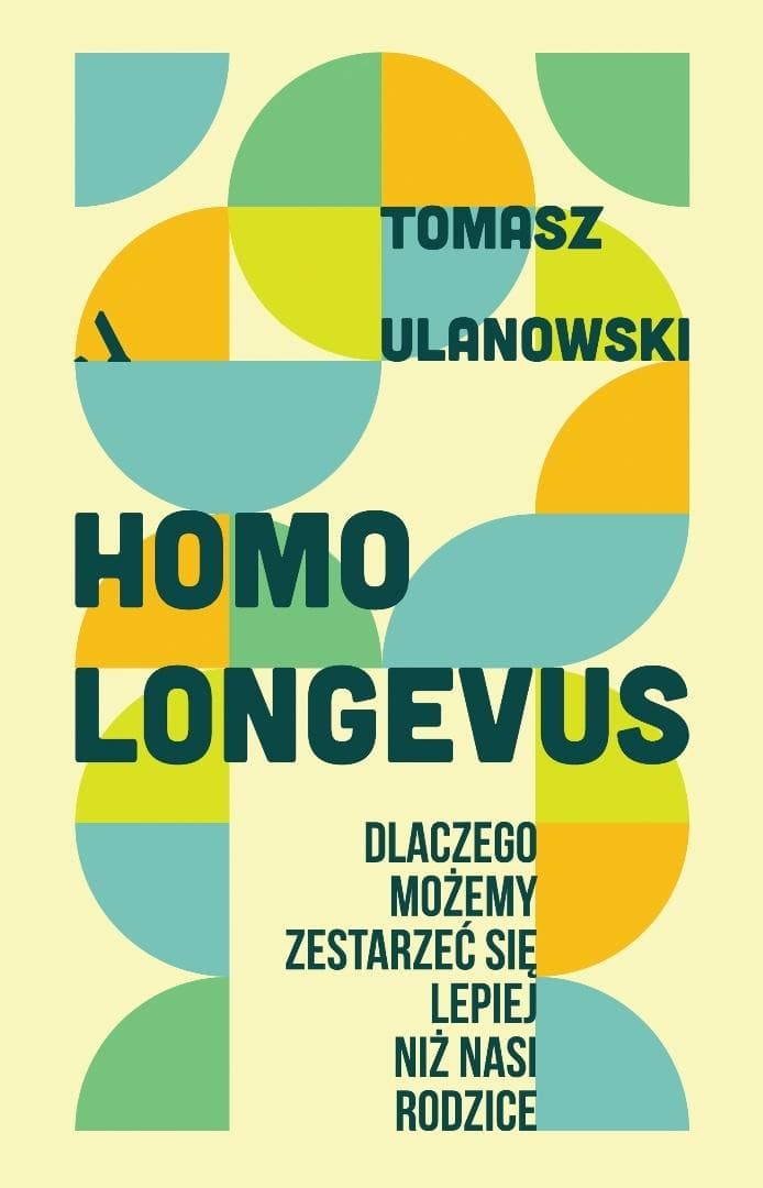 Homo longevus. Dlaczego możemy zestarzeć się lepiej - Tomasz Ulanowski (320 stron)