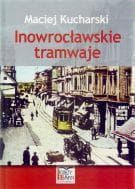 Inowrocławskie tramwaje - Historia i rozwój komunikacji miejskiej