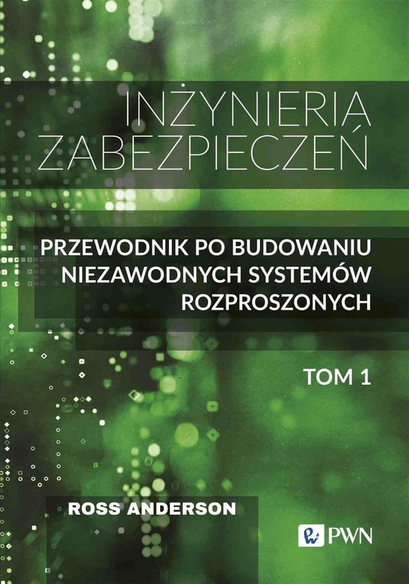 Inżynieria bezpieczeństwa. Przewodnik po budowie niezawodnych systemów informatycznych. Tom 1