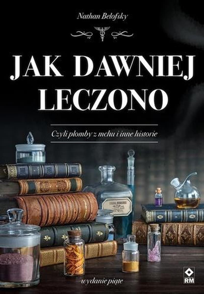 Jak dawniej leczono - historia medycyny Nathan Belofsky 2025