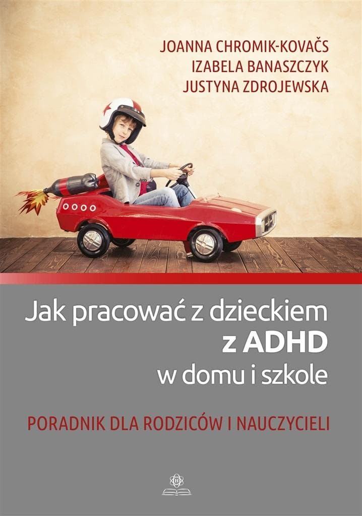 Jak pracować z dzieckiem z ADHD Poradnik dla rodziców i nauczycieli