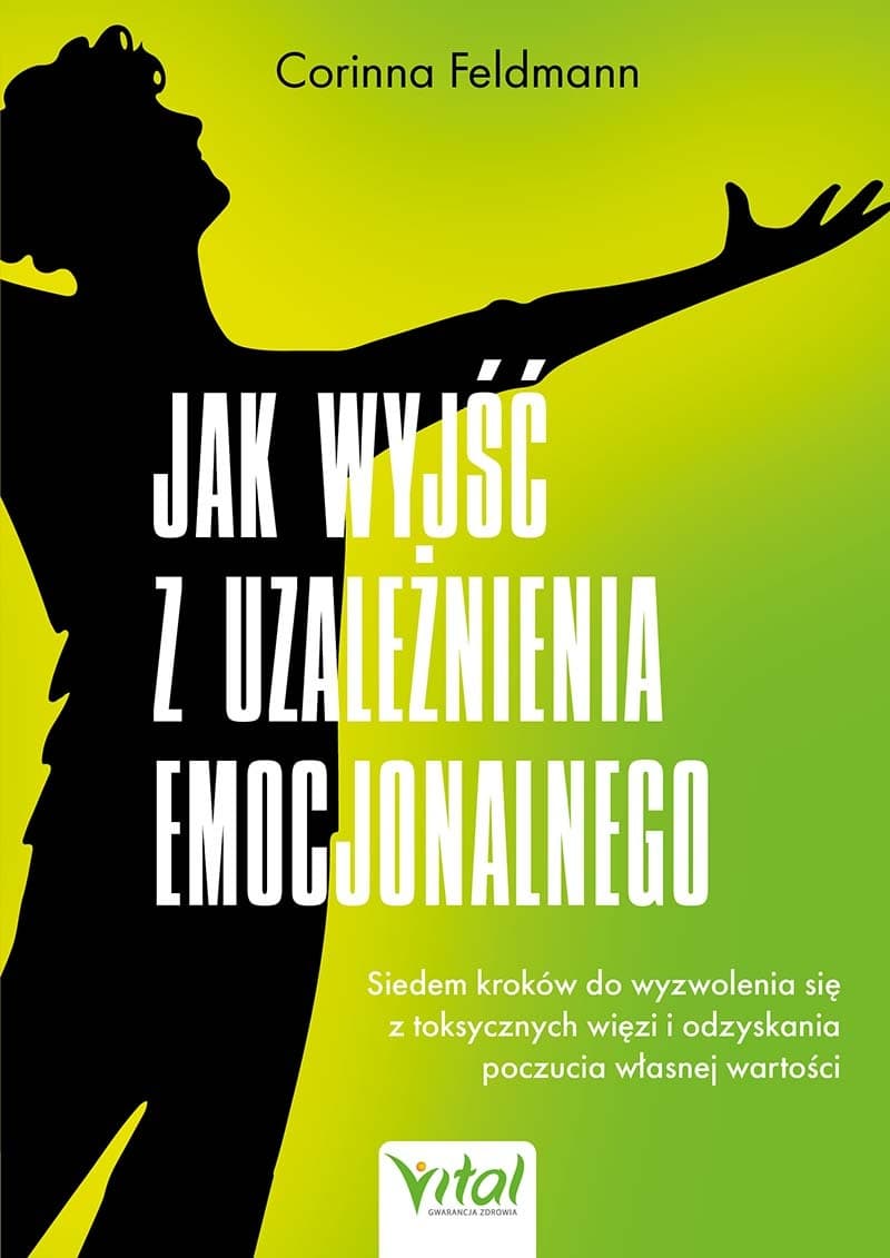 Jak wyjść z uzależnienia emocjonalnego. Wyzwolenie z toksycznych więzi
