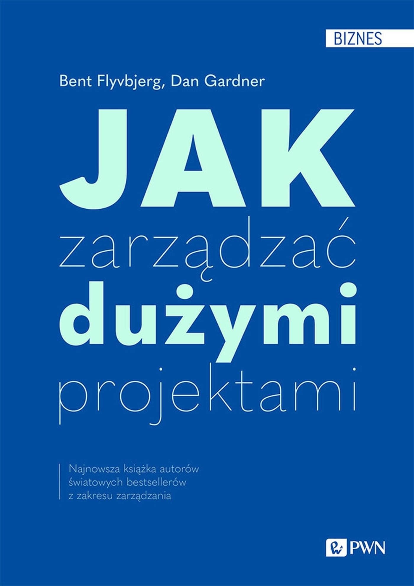 Jak zarządzać dużymi projektami Bent Flyvbjerg, Dan Gardner