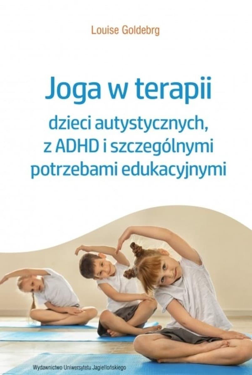 Joga w terapii dzieci autystycznych, z ADHD i specjalnymi potrzebami edukacyjnymi - Louise Goldberg