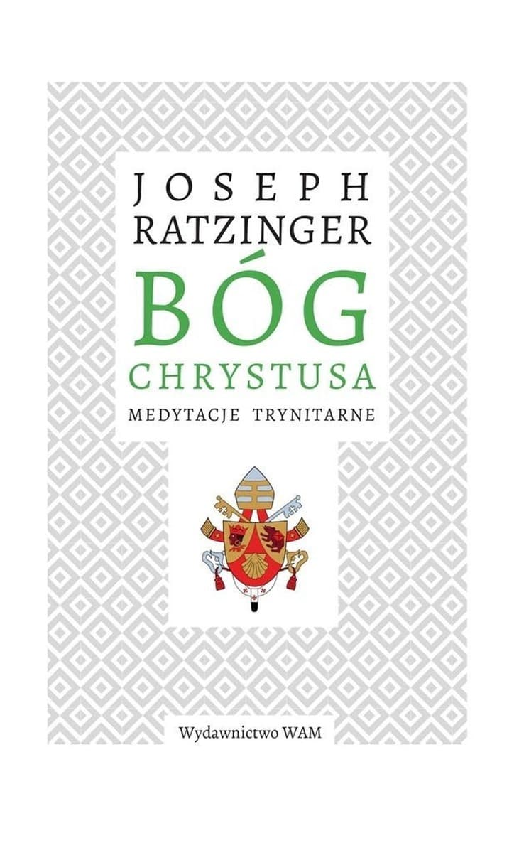 Joseph Ratzinger Bóg Chrystusa. Medytacje trynitarne