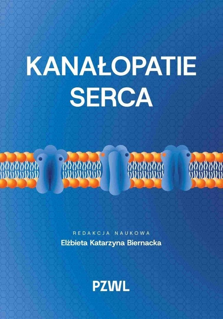 Kanałopatie serca - Elżbieta Katarzyna Biernacka - Kardiologia i genetyka kliniczna 340 stron