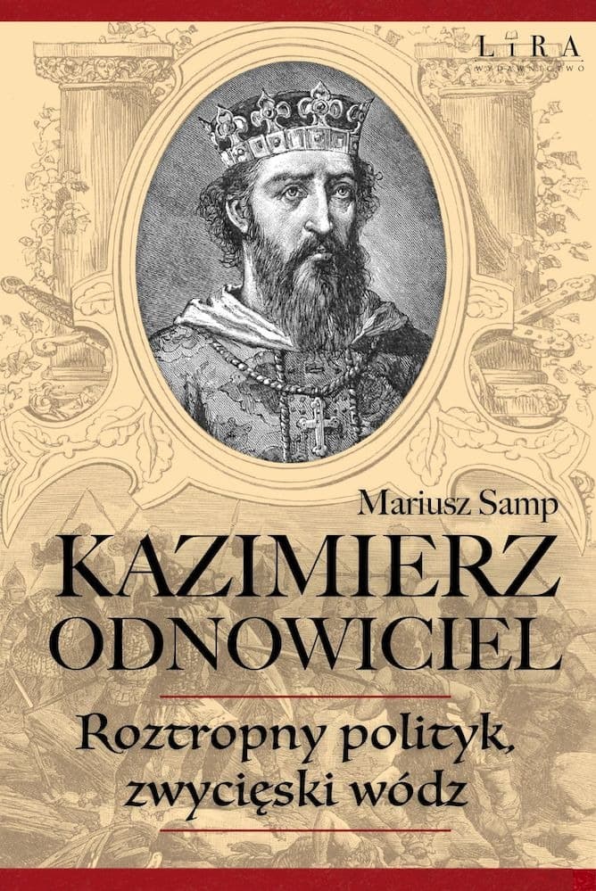 Kazimierz Odnowiciel. Roztropny polityk i odbudowa państwa