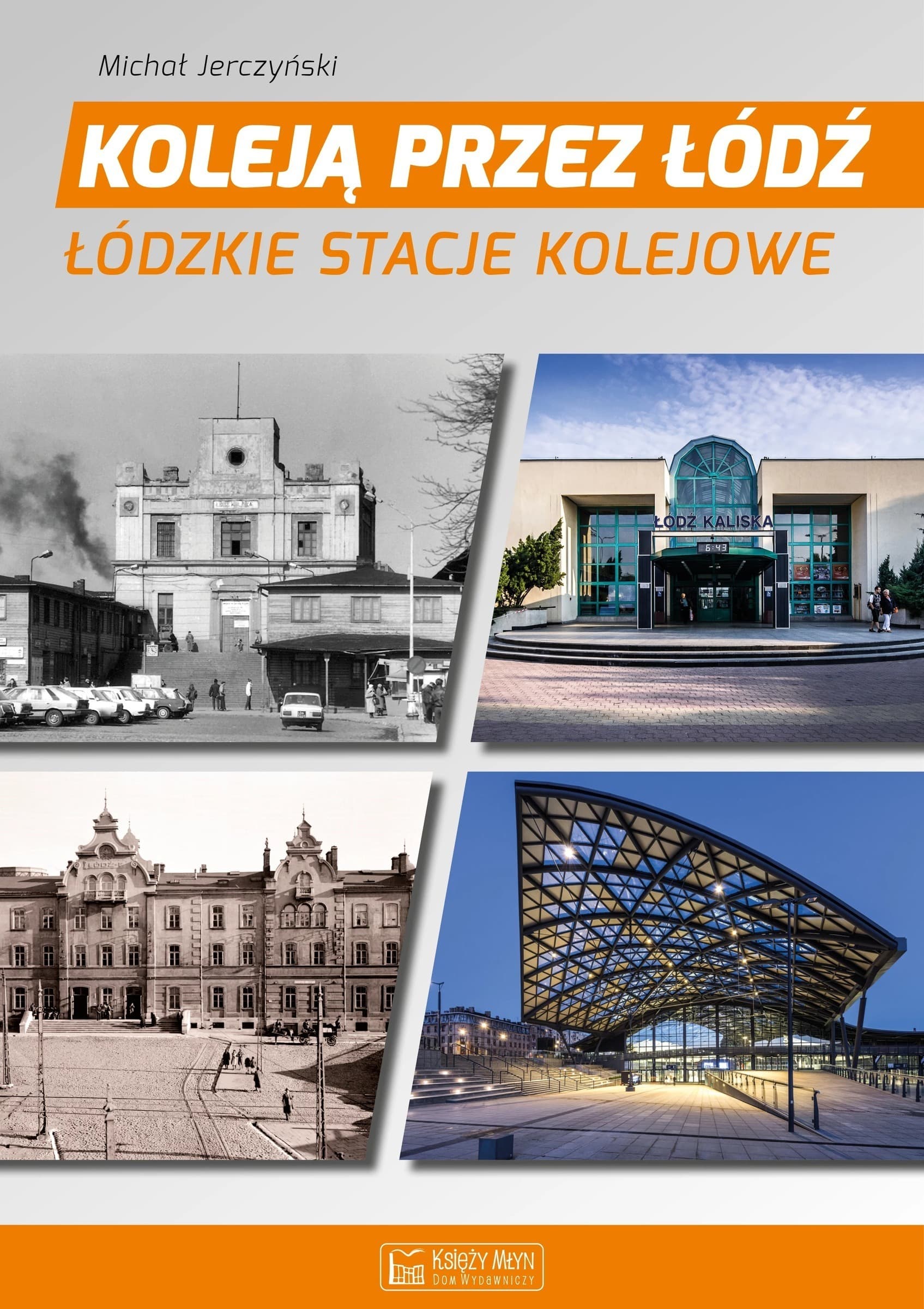 Koleją przez Łódź - Łódzkie stacje kolejowe historia i współczesność