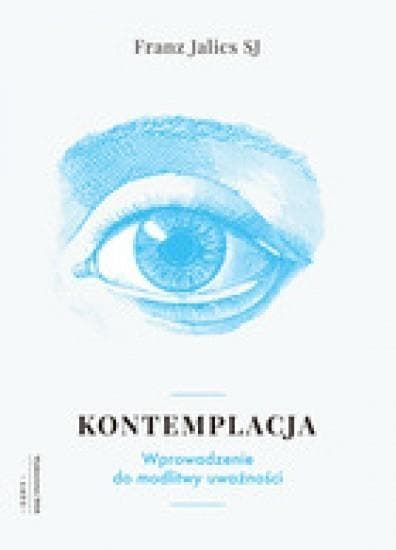 Kontemplacja. Wprowadzenie do modlitwy uważności. Jacek Bolewski SJ