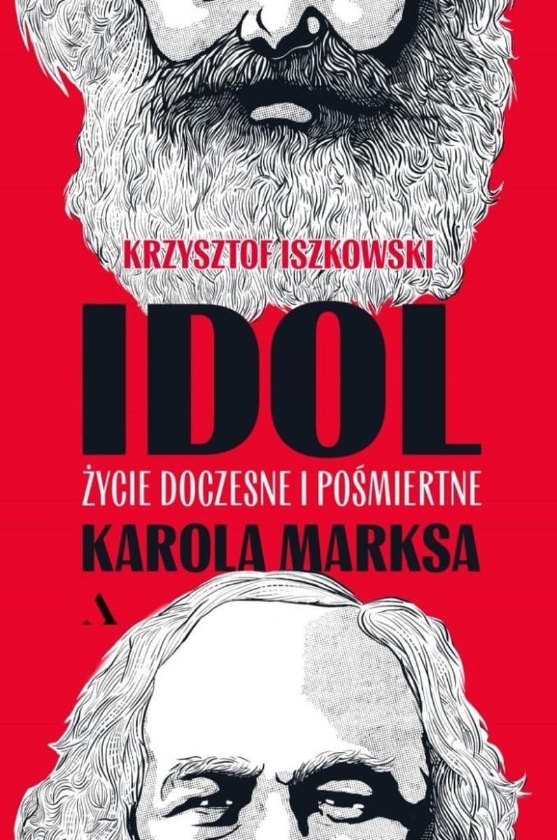 Krzysztof Iszkowski Idol. Życie doczesne i pośmiertne Karola Marksa