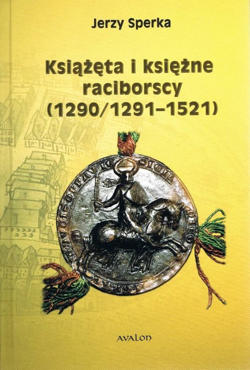 Książęta i Księżne Raciborscy (1290/1291 - 1521) - Jerzy Sperka